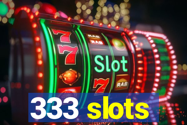 333 slots